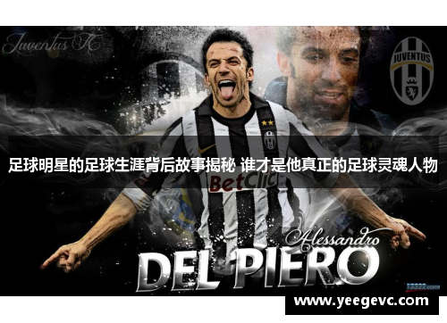 足球明星的足球生涯背后故事揭秘 谁才是他真正的足球灵魂人物